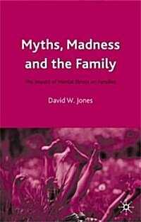 Myths, Madness and the Family : The Impact of Mental Illness on Families (Paperback)