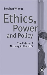 Ethics, Power and Policy : The Future of Nursing in the NHS (Paperback)