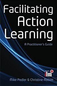 Facilitating Action Learning: A Practitioners Guide (Paperback)