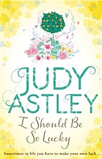 I Should Be So Lucky : an uplifting and hilarious novel from the ever astute Astley (Paperback)