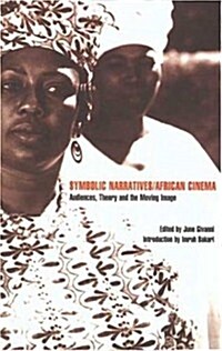 Symbolic Narratives/African Cinema: Audiences, Theory and the Moving Image (Paperback, New ed)