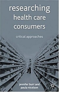 Researching Health Care Consumers : Critical Approaches (Paperback, 2004 ed.)