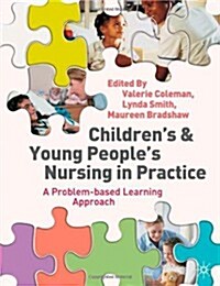 Childrens and Young Peoples Nursing in Practice : A Problem-Based Learning Approach (Paperback)