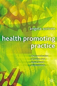 Health Promoting Practice : The Contribution of Nurses and Allied Health Professionals (Paperback, 2005 ed.)