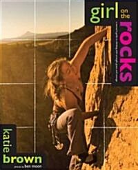 Girl on the Rocks: A Womans Guide to Climbing with Strength, Grace, and Courage (Paperback)