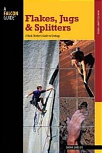 Flakes, Jugs, and Splitters: A Rock Climbers Guide to Geology (Paperback)