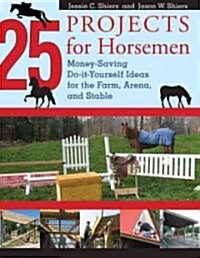 25 Projects for Horsemen: Money Saving, Do-It-Yourself Ideas for the Farm, Arena, and Stable (Hardcover)