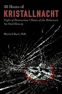 48 Hours of Kristallnacht: Night of Destruction/Dawn of the Holocaust: An Oral History (Hardcover)