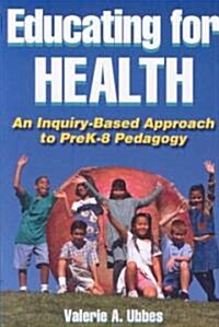 Educating for Health: An Inquiry-Based Approach to PreK-8 Pedagogy (Paperback)