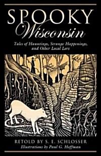 Spooky Wisconsin: Tales of Hauntings, Strange Happenings, and Other Local Lore, First Edition (Paperback)