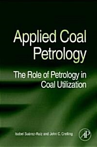 Applied Coal Petrology : The Role of Petrology in Coal Utilization (Hardcover)