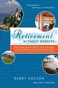 Retirement Without Borders: How to Retire Abroad--In Mexico, France, Italy, Spain, Costa Rica, Panama, and Other Sunny, Foreign Places (and the Se (Paperback)