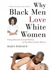 Why Black Men Love White Women: Going Beyond Sexual Politics to the Heart of the Matter (Paperback)