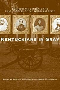 Kentuckians in Gray: Confederate Generals and Field Officers of the Bluegrass State (Hardcover)