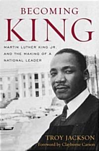 Becoming King: Martin Luther King Jr. and the Making of a National Leader (Hardcover)