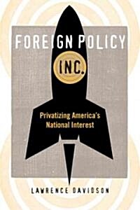 Foreign Policy, Inc.: Privatizing Americas National Interest (Hardcover)