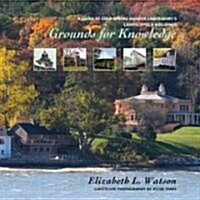 Grounds for Knowledge: A Guide to Cold Spring Harbor Laboratorys Landscapes and Buildings/Introducing the Bungtown Botanical Garden (Hardcover)