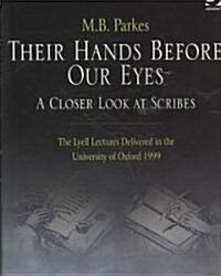 Their Hands Before Our Eyes: A Closer Look at Scribes : The Lyell Lectures Delivered in the University of Oxford 1999 (Hardcover)