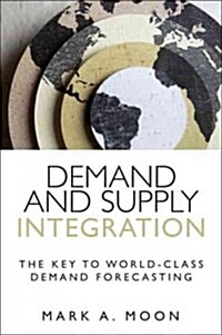 Demand and Supply Integration: The Key to World-Class Demand Forecasting (Hardcover)