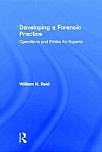 Developing a Forensic Practice : Operations and Ethics for Experts (Hardcover)