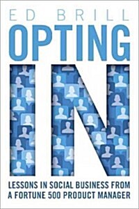 Opting in: Lessons in Social Business from a Fortune 500 Product Manager (Paperback)