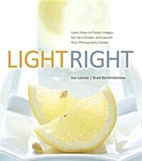Light Right: Learn How to Create Images, Set Up a Studio, and Launch Your Photography Career (Paperback)
