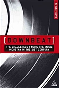 Downbeat : The Challenges Facing the Music Industry in the 21st Century (Paperback)