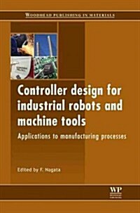 Controller Design for Industrial Robots and Machine Tools : Applications to Manufacturing Processes (Hardcover)