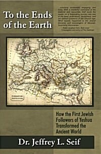 To the Ends of the Earth: How the First Jewish Followers of Yeshua Transformed the Ancient World (Paperback)