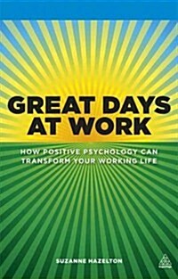 Great Days at Work : How Positive Psychology Can Transform Your Working Life (Paperback)