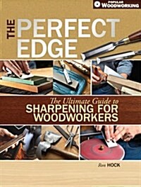 The Perfect Edge: The Ultimate Guide to Sharpening for Woodworkers (Paperback)
