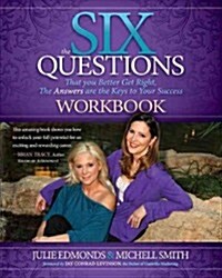 The Six Questions Workbook: That You Better Get Right, the Answers Are the Keys to Your Success (Paperback)