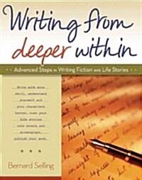 Writing from Deeper Within: Advanced Steps in Writing Fiction and Life Stories (Paperback)