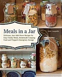 Meals in a Jar: Quick and Easy, Just-Add-Water, Homemade Recipes (Paperback)