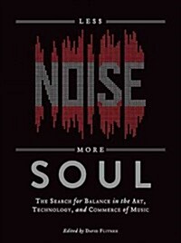 Less Noise, More Soul: The Search for Balance in the Art, Technology and Commerce of Music (Paperback)