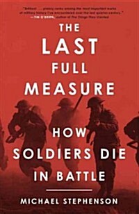 The Last Full Measure: How Soldiers Die in Battle (Paperback)