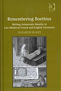 Remembering Boethius : Writing Aristocratic Identity in Late Medieval French and English Literatures (Hardcover, New ed)