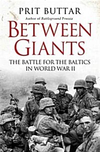 Between Giants : The Battle for The Baltics in World War II (Hardcover)