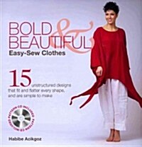 Bold & Beautiful Easy-Sew Clothes: 15 Unstructured Designs That Fit and Flatter Every Shape, and Are Simple to Make [With CDROM] (Paperback)