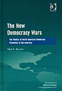 The New Democracy Wars : The Politics of North American Democracy Promotion in the Americas (Hardcover)