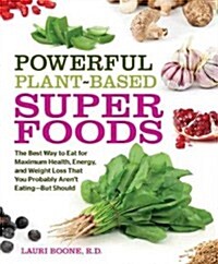 Powerful Plant-Based Superfoods: The Best Way to Eat for Maximum Health, Energy, and Weight Loss (Paperback)