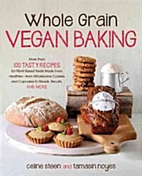 Whole Grain Vegan Baking: More Than 100 Tasty Recipes for Plant-Based Treats Made Even Healthier-From Wholesome Cookies and Cupcakes to Breads, (Paperback)