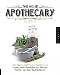 The Home Apothecary: Cold Spring Apothecarys Cookbook of Hand-Crafted Remedies & Recipes for the Hair, Skin, Body, and Home (Paperback)