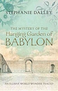 The Mystery of the Hanging Garden of Babylon: An Elusive World Wonder Traced (Hardcover)