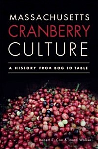 Massachusetts Cranberry Culture:: A History from Bog to Table (Paperback)