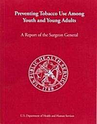 Report of the Surgeon General: Preventing Tobacco Use Among Youth and Young Adults (Paperback, None, First)