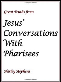 Great Truths from Jesus Conversations With Pharisees (Paperback, 1st)