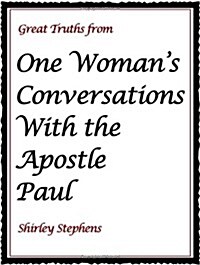 Great Truths from One Womans Conversations With the Apostle Paul (Paperback, 1st)