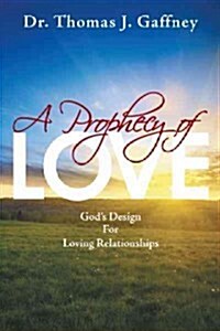 A Prophecy of Love: Gods Design for Loving Relationships (Paperback)