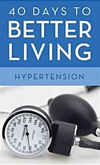40 Days to Better Living--Hypertension (Paperback)